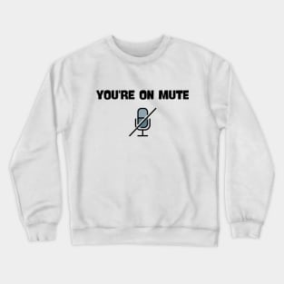 you are on mute saying Crewneck Sweatshirt